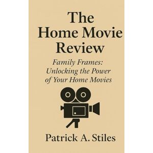 stiles, patrick a The Home Movie Review: Family Frames: Unlocking the Power of Your Home Movies stiles, patrick a The Home Movie Review: Family Frames: Unlocking the Power of Your Home Movies
