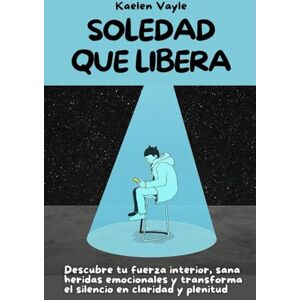 Vayle, Kaelen Soledad que libera: Descubre tu fuerza interior, sana heridas emocionales y transforma el silencio en claridad y plenitud Vayle, Kaelen Soledad que libera: Descubre tu fuerza interior, sana heridas emocionales y transforma el silencio en claridad y plenitud