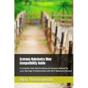 Thimmapuram, Vijay Sravana Nakshatra Men Compatibility Guide: A Complete Vedic Matchmaking and Synastry Manual for Love, Marriage & Relationships with All 27 Nakshatra Women (27 Nakshatra Men Compatibility Series) Thimmapuram, Vijay Sravana Nakshatra Men Compatibility Guide: A Complete Vedic Matchmaking and Synastry Manual for Love, Marriage & Relationships with All 27 Nakshatra Women (27 Nakshatra Men Compatibility Series)