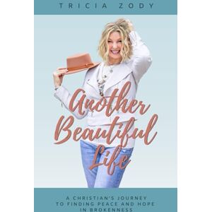 Zody, Tricia Another Beautiful Life: A Christian's Journey to Finding Peace and Hope in Brokenness Zody, Tricia Another Beautiful Life: A Christian's Journey to Finding Peace and Hope in Brokenness