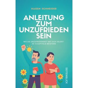 Schneider, Hagen Anleitung zum Unzufrieden sein: Wie Sie Unzufriedenheit mit sich selbst in 14 Kapiteln meistern Schneider, Hagen Anleitung zum Unzufrieden sein: Wie Sie Unzufriedenheit mit sich selbst in 14 Kapiteln meistern