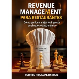 Riquelme Barros, Rodrigo Revenue Management para Restaurantes: Cómo gestionar mejor los ingresos en el negocio gastronómico (Gestión de restaurantes y afines) Riquelme Barros, Rodrigo Revenue Management para Restaurantes: Cómo gestionar mejor los ingresos en el negocio gastronómico (Gestión de restaurantes y afines)