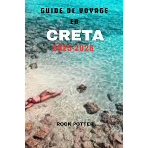 Potter, Rock GUIDE DE VOYAGE EN CRÈTE 2025-2026: Votre guide complet des ruines antiques, des villages cachés et des rivages époustouflants Potter, Rock GUIDE DE VOYAGE EN CRÈTE 2025-2026: Votre guide complet des ruines antiques, des villages cachés et des rivages époustouflants