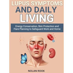 ROOK, NOLAN LUPUS SYMPTOMS AND DAILY LIVING: Energy conservation, skin protection and flare planning to safeguard work and home ROOK, NOLAN LUPUS SYMPTOMS AND DAILY LIVING: Energy conservation, skin protection and flare planning to safeguard work and home
