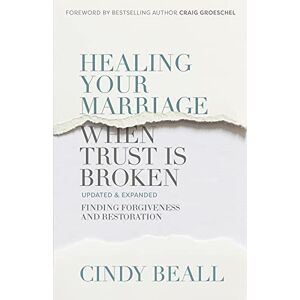 Cindy Beall Healing Your Marriage When Trust Is Broken: Finding Forgiveness and Restoration Cindy Beall Healing Your Marriage When Trust Is Broken: Finding Forgiveness and Restoration