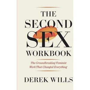 Wills, Derek The Second Sex Workbook: The Groundbreaking Feminist Work That Changed Everything Wills, Derek The Second Sex Workbook: The Groundbreaking Feminist Work That Changed Everything