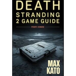 Kato, Max DEATH STRANDING 2 GAME GUIDE: Unlock Secrets, Tackle Obstacles and Dominate Every Mission in the Post-Apocalyptic World Kato, Max DEATH STRANDING 2 GAME GUIDE: Unlock Secrets, Tackle Obstacles and Dominate Every Mission in the Post-Apocalyptic World