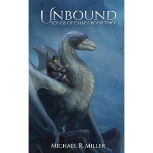 Miller, Michael R. Unbound: A Dragon Rider Fantasy: 2 (Songs of Chaos) Miller, Michael R. Unbound: A Dragon Rider Fantasy: 2 (Songs of Chaos)