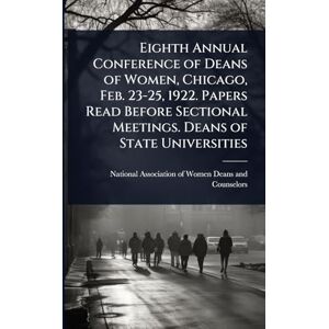 United Eighth Annual Conference of Deans of Women, Chicago, Feb. 23-25, 1922. Papers Read Before Sectional Meetings. Deans of State Universities United Eighth Annual Conference of Deans of Women, Chicago, Feb. 23-25, 1922. Papers Read Before Sectional Meetings. Deans of State Universities