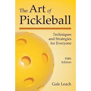 Leach, Gale The Art of Pickleball: Techniques and Strategies for Everyone (Fifth Edition) Leach, Gale The Art of Pickleball: Techniques and Strategies for Everyone (Fifth Edition)