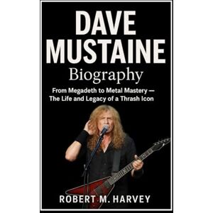 Harvey, Robert M. Dave Mustaine Biography: From Megadeth to Metal Mastery – The Life and Legacy of a Thrash Icon Harvey, Robert M. Dave Mustaine Biography: From Megadeth to Metal Mastery – The Life and Legacy of a Thrash Icon