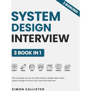 Callister, Simon System Design Interview: The Complete and Up-to-Date Guide to Master Real-World System Design and Ace Every Technical Interview Callister, Simon System Design Interview: The Complete and Up-to-Date Guide to Master Real-World System Design and Ace Every Technical Interview