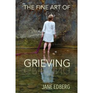 Edberg, Jane The Fine Art of Grieving Edberg, Jane The Fine Art of Grieving