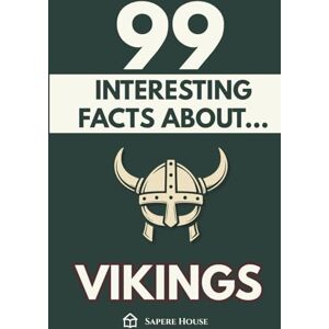 House, Sapere 99 Interesting Facts About Vikings: Discover the most surprising facts, secrets and stories about the age that forged explorers, gods and warriors House, Sapere 99 Interesting Facts About Vikings: Discover the most surprising facts, secrets and stories about the age that forged explorers, gods and warriors