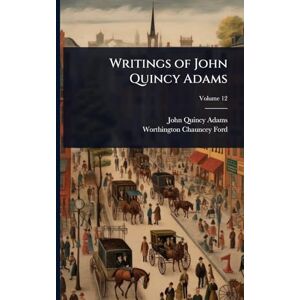 Adams, John Quincy 1767-1848 Writings of John Quincy Adams Adams, John Quincy 1767-1848 Writings of John Quincy Adams
