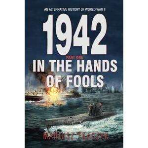 Tkaczyk, Mariusz 1942 In the Hands of Fools (An alternative history of World War II) Tkaczyk, Mariusz 1942 In the Hands of Fools (An alternative history of World War II)