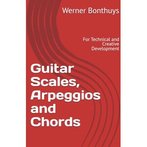 Bonthuys, Werner Guitar Scales, Arpeggios and Chords: For Technical and Creative Development Bonthuys, Werner Guitar Scales, Arpeggios and Chords: For Technical and Creative Development
