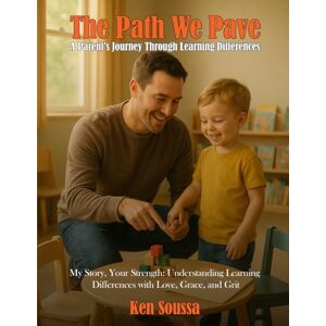 Soussa, Ken The Path We Pave: A Parent's Journey Through Learning Differences Soussa, Ken The Path We Pave: A Parent's Journey Through Learning Differences