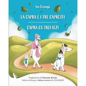 Creangă, Ion La capra e i tre capretti Capra cu trei iezi: Edizione bilingue italiano/rumeno versione rumena da COLORARE Creangă, Ion La capra e i tre capretti Capra cu trei iezi: Edizione bilingue italiano/rumeno versione rumena da COLORARE