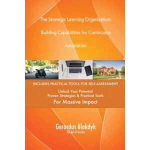 Gerardus Blokdyk - The Art of Service The Strategic Learning Organization: Building Capabilities for Continuous Adaptation Gerardus Blokdyk - The Art of Service The Strategic Learning Organization: Building Capabilities for Continuous Adaptation
