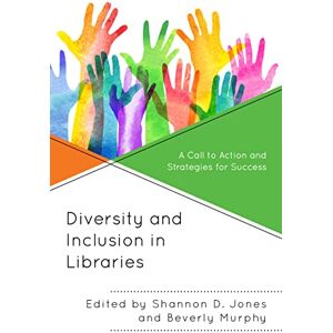 Diversity and Inclusion in Libraries: A Call to Action and Strategies for Success (Medical Library Association Books Series) Diversity and Inclusion in Libraries: A Call to Action and Strategies for Success (Medical Library Association Books Series)
