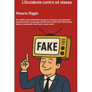 Riggio, Rosario L'Occidente contro sé stesso: Dal conflitto israelo-palestinese alla guerra in Ucraina. Come opinionisti, controinformatori e personaggi assortiti ... in una palude di fake news e mezze verità Riggio, Rosario L'Occidente contro sé stesso: Dal conflitto israelo-palestinese alla guerra in Ucraina. Come opinionisti, controinformatori e personaggi assortiti ... in una palude di fake news e mezze verità