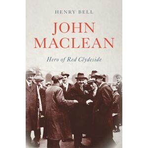 Henry Bell John Maclean: Hero of Red Clydeside (Revolutionary Lives) Henry Bell John Maclean: Hero of Red Clydeside (Revolutionary Lives)