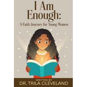 Cleveland, Dr. Trila I Am Enough: A Faith Journey for Young Women Cleveland, Dr. Trila I Am Enough: A Faith Journey for Young Women
