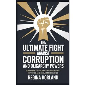 Borland The Ultimate Fight Against Corruption and Oligarchy Powers: How Ordinary People Can Rise Against Injustice and Reclaim Their Voice Borland The Ultimate Fight Against Corruption and Oligarchy Powers: How Ordinary People Can Rise Against Injustice and Reclaim Their Voice