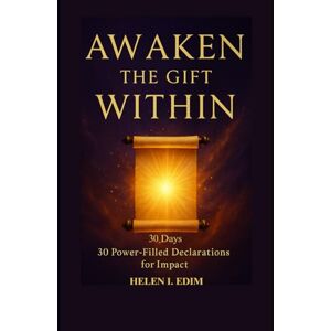 Edim, Helen I. Awaken the Gift Within: 30 Days of Power-Filled Declarations for Impact Edim, Helen I. Awaken the Gift Within: 30 Days of Power-Filled Declarations for Impact