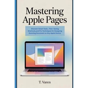 Varen, T. Mastering Apple Pages: Discover Smart Tools, Time-Saving Shortcuts, and Pro Techniques for Designing Stunning Documents on Any Apple Device (Tech Application and Software) Varen, T. Mastering Apple Pages: Discover Smart Tools, Time-Saving Shortcuts, and Pro Techniques for Designing Stunning Documents on Any Apple Device (Tech Application and Software)