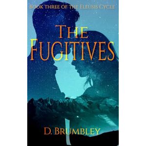 Brumbley, D. The Fugitives: Book Three of the Eleusis Cycle Brumbley, D. The Fugitives: Book Three of the Eleusis Cycle