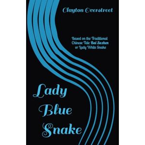 Overstreet, Clayton Lady Blue Snake: Based on the Traditional Chinese Tale Bai Suzhen (白素貞) or Lady White Snake Overstreet, Clayton Lady Blue Snake: Based on the Traditional Chinese Tale Bai Suzhen (白素貞) or Lady White Snake