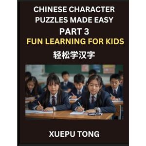 Tong, Xuepu Chinese Character Puzzles Made Easy (Part 3)- Mandarin Made Fun, HSK All-Levels Adventure, Playful Pathways to Chinese, Easy Steps, Big Fun, HSK Adventure for Kids Tong, Xuepu Chinese Character Puzzles Made Easy (Part 3)- Mandarin Made Fun, HSK All-Levels Adventure, Playful Pathways to Chinese, Easy Steps, Big Fun, HSK Adventure for Kids