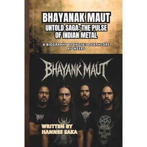 SAKA, HANNES BHAYANAK MAUT UNTOLD SAGA: THE PULSE OF INDIAN METAL: A Biography of India’s Deathcore Pioneers SAKA, HANNES BHAYANAK MAUT UNTOLD SAGA: THE PULSE OF INDIAN METAL: A Biography of India’s Deathcore Pioneers