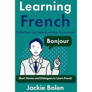 Bolen, Jackie Learning French Collection for Intermediate-Advanced: Dialogues, Stories, and Vocabulary (Learning French Collections) Bolen, Jackie Learning French Collection for Intermediate-Advanced: Dialogues, Stories, and Vocabulary (Learning French Collections)