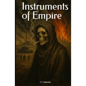 Diakrisis, C.T. Instruments of Empire (Diakrisian Insights (for Scholars)) Diakrisis, C.T. Instruments of Empire (Diakrisian Insights (for Scholars))