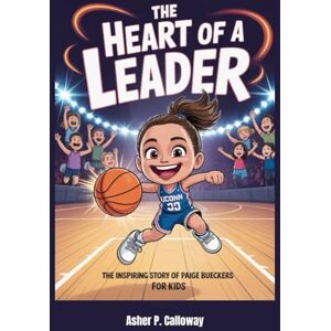 Calloway, Asher P. The Heart of a Leader: The Inspiring story of Paige Bueckers for kids Calloway, Asher P. The Heart of a Leader: The Inspiring story of Paige Bueckers for kids