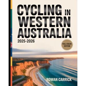 CARRICK, ROWAN CYCLING IN WESTERN AUSTRALIA 2025–2026(FULL COLOR): The Ultimate Guide to Riding Western Australia’s Coastal Trails, Desert Highways, and Hidden Country Towns CARRICK, ROWAN CYCLING IN WESTERN AUSTRALIA 2025–2026(FULL COLOR): The Ultimate Guide to Riding Western Australia’s Coastal Trails, Desert Highways, and Hidden Country Towns