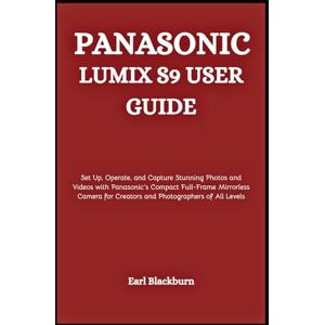Blackburn, Earl Panasonic Lumix S9 User Guide: Set Up, Operate, and Capture Stunning Photos and Videos with Panasonic’s Compact Full-Frame Mirrorless Camera for Creators and Photographers of All Levels Blackburn, Earl Panasonic Lumix S9 User Guide: Set Up, Operate, and Capture Stunning Photos and Videos with Panasonic’s Compact Full-Frame Mirrorless Camera for Creators and Photographers of All Levels