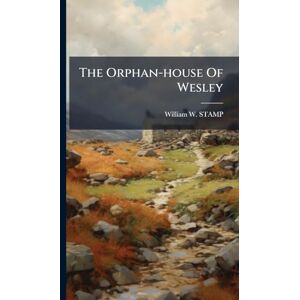 Stamp, William W The Orphan-house Of Wesley Stamp, William W The Orphan-house Of Wesley