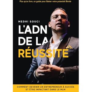 Souci, Medhi L'ADN DE LA RÉUSSITE: COMMENT DEVENIR UN ENTREPRENEUR À SUCCÈS ET ÊTRE IMPACTANT DANS LE MLM Souci, Medhi L'ADN DE LA RÉUSSITE: COMMENT DEVENIR UN ENTREPRENEUR À SUCCÈS ET ÊTRE IMPACTANT DANS LE MLM