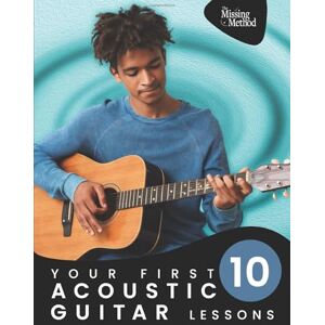Triola, Christian J. Your First 10 Acoustic Guitar Lessons: 10 Easy Lessons with Guided Practice So You Can Learn to Play the Acoustic Guitar Triola, Christian J. Your First 10 Acoustic Guitar Lessons: 10 Easy Lessons with Guided Practice So You Can Learn to Play the Acoustic Guitar