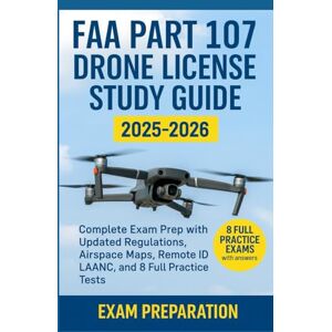 Walker, David A. FAA PART 107 DRONE LICENSE STUDY GUIDE 2025: Complete Exam Prep with Updated Regulations, Remote ID, LAANC, Airspace Maps, and 8 Full Practice Tests Walker, David A. FAA PART 107 DRONE LICENSE STUDY GUIDE 2025: Complete Exam Prep with Updated Regulations, Remote ID, LAANC, Airspace Maps, and 8 Full Practice Tests