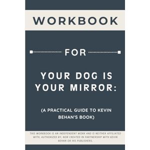 Lane, Marjorie Workbook for Your Dog Is Your Mirror: A Practical Guide to Kevin Behan's Book Lane, Marjorie Workbook for Your Dog Is Your Mirror: A Practical Guide to Kevin Behan's Book