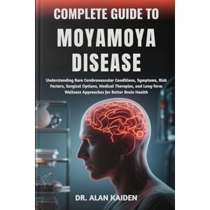 KAIDEN, DR. ALAN COMPLETE GUIDE TO MOYAMOYA DISEASE: Understanding Rare Cerebrovascular Conditions, Symptoms, Risk Factors, Surgical Options, Medical Therapies, and ... Wellness Approaches for Better Brain Health KAIDEN, DR. ALAN COMPLETE GUIDE TO MOYAMOYA DISEASE: Understanding Rare Cerebrovascular Conditions, Symptoms, Risk Factors, Surgical Options, Medical Therapies, and ... Wellness Approaches for Better Brain Health