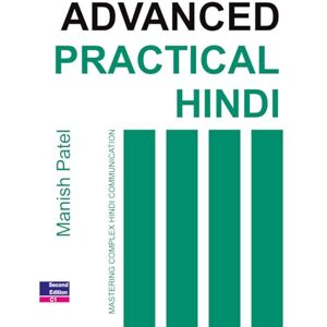 Patel, Manish Advanced Practical Hindi: Mastering Complex Hindi Communication: 6 Patel, Manish Advanced Practical Hindi: Mastering Complex Hindi Communication: 6