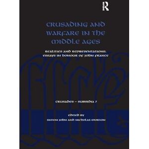 John, Simon Crusading and Warfare in the Middle Ages: Realities and Representations. Essays in Honour of John France (Crusades Subsidia) John, Simon Crusading and Warfare in the Middle Ages: Realities and Representations. Essays in Honour of John France (Crusades Subsidia)