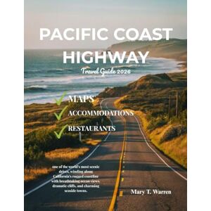 T. Warren, Mary Pacific Coast Highway Travel Guide 2026: Scenic Routes, Hidden Gems, and Unforgettable Stops Along California's Iconic Coastal Drive. T. Warren, Mary Pacific Coast Highway Travel Guide 2026: Scenic Routes, Hidden Gems, and Unforgettable Stops Along California's Iconic Coastal Drive.