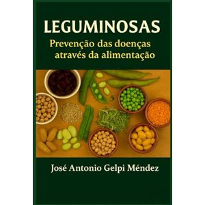 Gelpi Méndez, José Antonio Leguminosas: Prevenção das doenças através da alimentação Gelpi Méndez, José Antonio Leguminosas: Prevenção das doenças através da alimentação